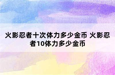 火影忍者十次体力多少金币 火影忍者10体力多少金币